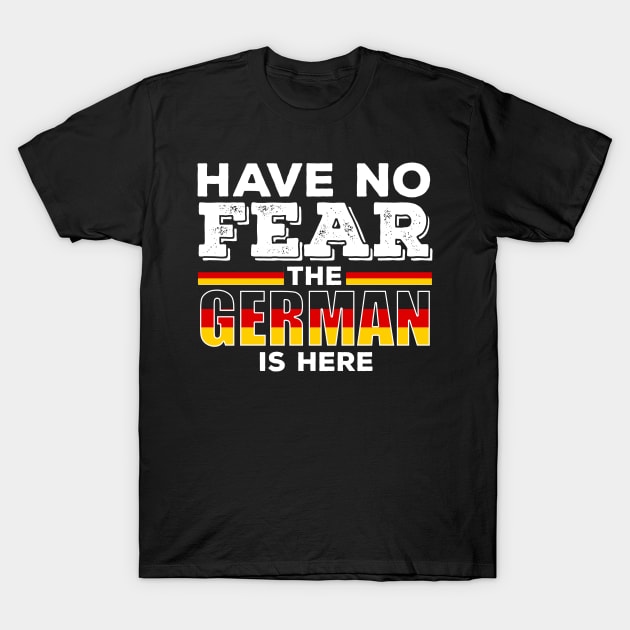 Have No Fear The German Is Here T-Shirt by Mila46